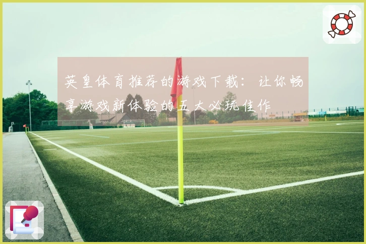 英皇体育推荐的游戏下载：让你畅享游戏新体验的五大必玩佳作